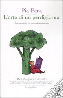 L'orto di un perdigiorno. Confessioni di un apprendista ortolano libro di Pera Pia