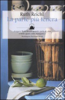 La parte più tenera libro di Reichl Ruth