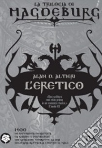 L'eretico. Magdeburg libro di Altieri Alan D.