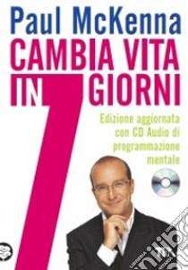 Cambia vita in 7 giorni. Con CD Audio libro di McKenna Paul; Neill M. (cur.)