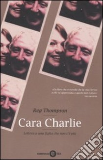 Cara Charlie. Lettere a una figlia che non c'è più libro di Thompson Reg