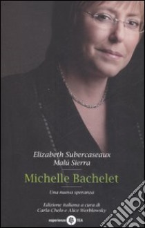 Michelle Bachelet. Una nuova speranza libro di Subercaseaux Elizabeth - Sierra Malú