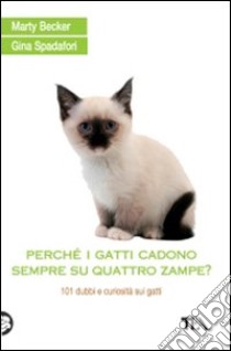 Perché i gatti cadono sempre su quattro zampe? 101 dubbi e curiosità sui gatti libro di Becker Marty - Spadafori Gina