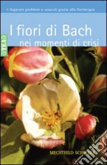 I fiori di Bach nei momenti di crisi libro di Scheffer Mechthild