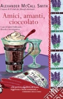 Amici, amanti, cioccolato libro di McCall Smith Alexander