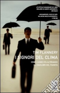 I signori del clima. Come l'uomo sta alterando gli equilibri del pianeta libro di Flannery Tim