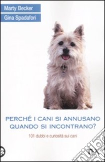 Perché i cani si annusano quando si incontrano? 101 dubbi e curiosità sui cani libro di Becker Marty - Spadafori Gina