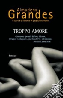 Troppo amore libro di Grandes Almudena