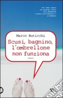 Scusi, bagnino, l'ombrellone non funziona libro di Buticchi Marco