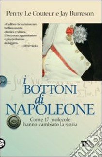 I bottoni di Napoleone. Come 17 molecole hanno cambiato la storia libro di Le Couteur Penny; Burreson Jay