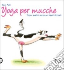 Yoga per mucche. Yoga a quattro zampe per bipedi stressati libro di Puth Klaus