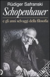 Schopenhauer e gli anni selvaggi della filosofia libro di Safranski Rüdiger