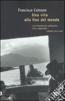 Una vita alla fine del mondo libro di Coloane Francisco