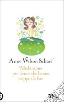 Meditazioni per donne che hanno troppo da fare libro di Wilson Schaef Anne