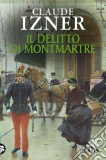 Il Delitto di Montmartre libro di Izner Claude