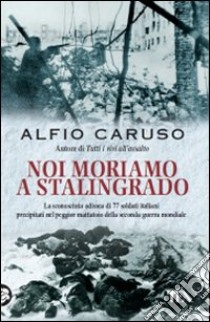 Noi moriamo a Stalingrado libro di Caruso Alfio