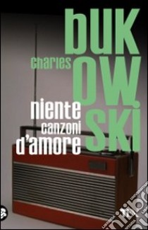 Niente canzoni d'amore libro di Bukowski Charles