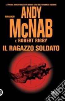 Il Ragazzo soldato libro di McNab Andy; Rigby Robert