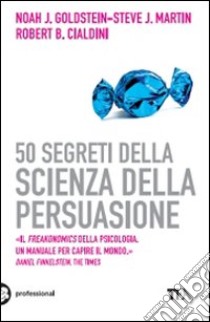 50 segreti della scienza della persuasione libro di Goldstein Noah J.; Martin Steve J.; Cialdini Robert B.