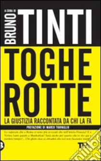 Toghe rotte. La giustizia raccontata da chi la fa libro di Tinti B. (cur.)