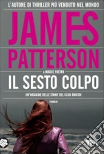 Il Sesto colpo libro di Patterson James - Paetro Maxine