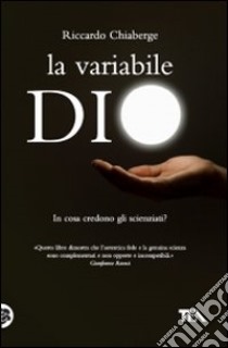 La Variabile Dio. In cosa credono gli scienziati? Un confronto tra George Coyne e Arno Penzias libro di Chiaberge Riccardo