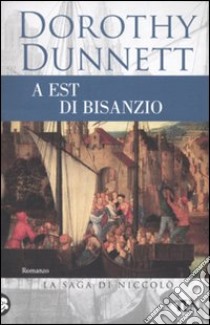 A est di Bisanzio. La saga di Niccolò libro di Dunnett Dorothy