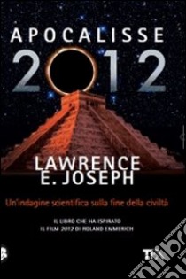 Apocalisse 2012. Un'indagine scientifica sulla fine della civiltà libro di Joseph Lawrence E.