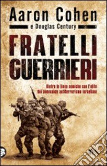 Fratelli guerrieri libro di Cohen Aaron; Century Douglas