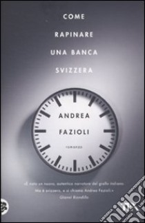 Come rapinare una banca svizzera libro di Fazioli Andrea