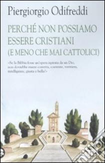 Perché non possiamo essere cristiani (e meno che mai cattolici) libro di Odifreddi Piergiorgio