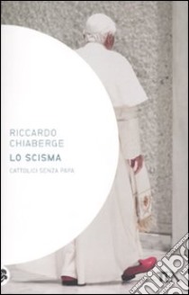 Lo Scisma. Cattolici senza papa libro di Chiaberge Riccardo