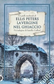 La vergine nel ghiaccio. Le indagini di fratello Cadfael. Vol. 6 libro di Peters Ellis