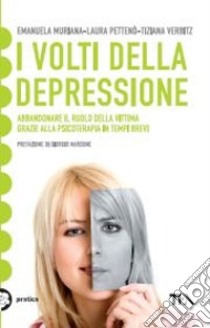 I volti della depressione. Abbandonare il ruolo della vittima grazie alla psicoterapia in tempi brevi libro di Muriana Emanuela; Pettenò Laura; Verbitz Tiziana