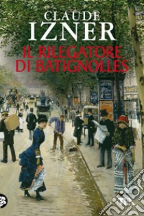 Il Rilegatore di Batignolles libro di Izner Claude