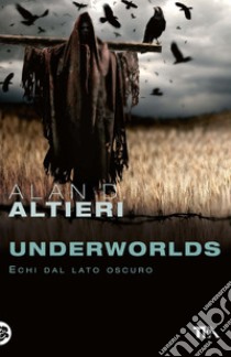 Underworlds. Echi dal lato oscuro. Tutti i racconti. Vol. 4 libro di Altieri Alan D.