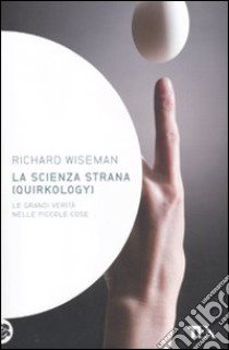 La scienza strana (quirkology). Le grandi verità nelle piccole cose libro di Wiseman Richard