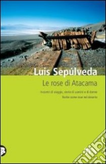 Le rose di Atacama libro di Sepúlveda Luis