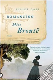 Romancing Miss Bronte libro di Gael Juliet