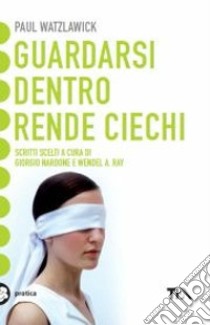 Guardarsi dentro rende ciechi libro di Watzlawick Paul; Ray W. A. (cur.)