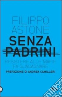 Senza padrini. Resistere alla mafia fa guadagnare libro di Astone Filippo