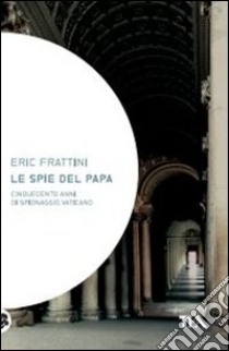 Le spie del papa. Dal Cinquecento a oggi, venti vite di assassini e sicofanti al servizio di Dio libro di Frattini Eric