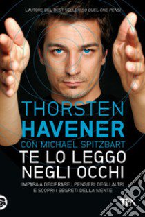 Te lo leggo negli occhi. Impara a decifrare i pensieri degli altri e scopri i segreti della mente libro di Havener Thorsten; Spitzbart Michael