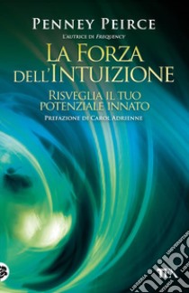 La forza dell'intuizione. Risveglia il tuo potenziale innato libro di Peirce Penney