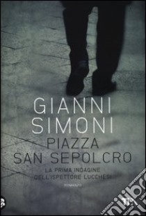 Piazza San Sepolcro. La prima indagine del commissario Lucchesi libro di Simoni Gianni