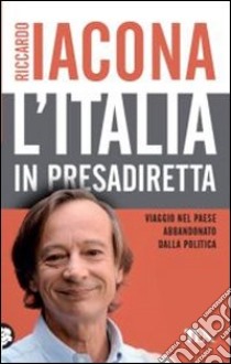 L'Italia in presadiretta. Viaggio nel paese abbandonato dalla politica libro di Iacona Riccardo