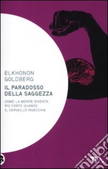 Il paradosso della saggezza. Come la mente diventa più forte quando il cervello invecchia libro di Goldberg Elkhonon