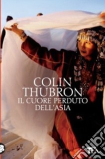 Il cuore perduto dell'Asia libro di Thubron Colin