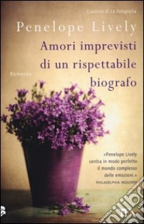 Amori imprevisti di un rispettabile biografo libro di Lively Penelope