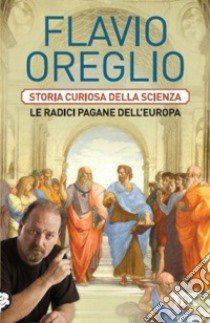 Storia curiosa della scienza. Le radici pagane dell'Europa libro di Oreglio Flavio